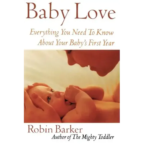 Baby Love: Everything You Need to Know about Your Baby's First Year