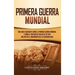 Primera guerra mundial: Una guía fascinante sobre la primera guerra mundial y cómo el tratado de Versalles de 1919 influyó en el surgimiento d