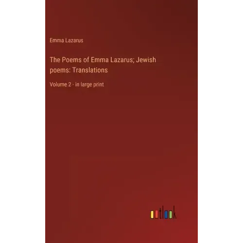The Poems of Emma Lazarus; Jewish poems: Translations: Volume 2 - in large print