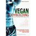 Vegan Bodybuilding: A Scientific Workout Regime with the Ultimate Vegan Diet, Building a Great Physique with Vegan Food, Vegan Bodybuilder