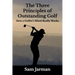 The Three Principles of Outstanding Golf: How A Golfer's Mind Really Works