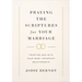 Praying the Scriptures for Your Marriage: Trusting God with Your Most Important Relationship