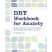 Dbt Workbook for Anxiety: Dialectical Behavior Therapy Strategies for Managing Stress, Worry, and Fear
