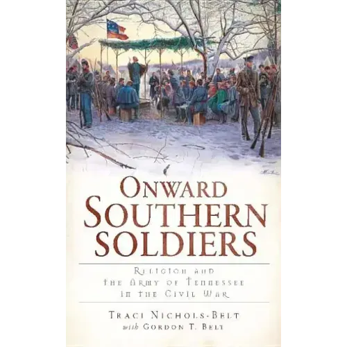 Onward Southern Soldiers:: Religion and the Army of Tennessee in the Civil War