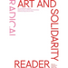 Art and Solidarity Reader: Radical Actions, Politics and Friendships