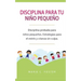 Disciplina para tu niño pequeño: Disciplina probada para niños pequeños. Estrategias para el estrés y crianza sin culpa. ( Libro en Español / Toddler