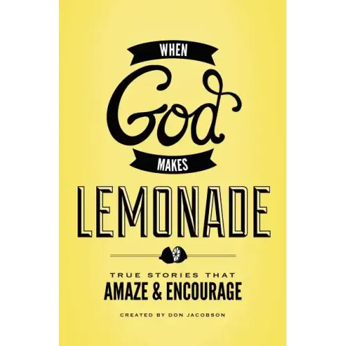 When God Makes Lemonade: True Stories That Amaze & Encourage