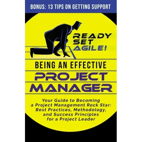 Being an Effective Project Manager: Your Guide to Becoming a Project Management Rock Star: Best Practices, Methodology, and Success Principles for a P