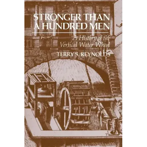 Stronger Than a Hundred Men: A History of the Vertical Water Wheel