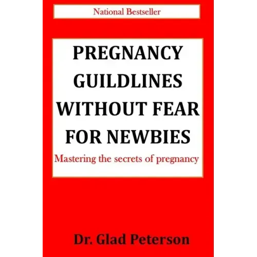 Pregnancy Guildlines Without Fear for Newbies: Mastering the secrets of pregnancy