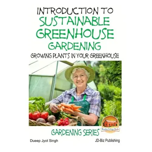 Introduction to Sustainable Greenhouse Gardening - Growing Plants in Your Greenhouse
