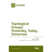 Topological Groups: Yesterday, Today, Tomorrow