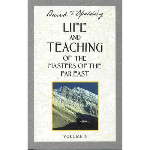 Life and Teaching of the Masters of the Far East, Volume 6: Book 6 of 6: Life and Teaching of the Masters of the Far East