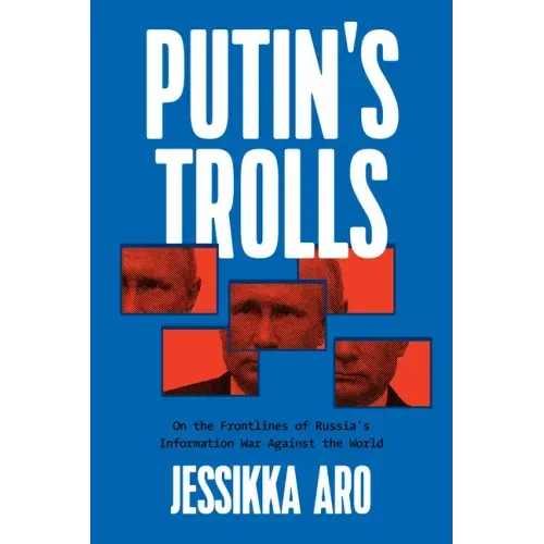 Putin's Trolls: On the Frontlines of Russia's Information War Against the World