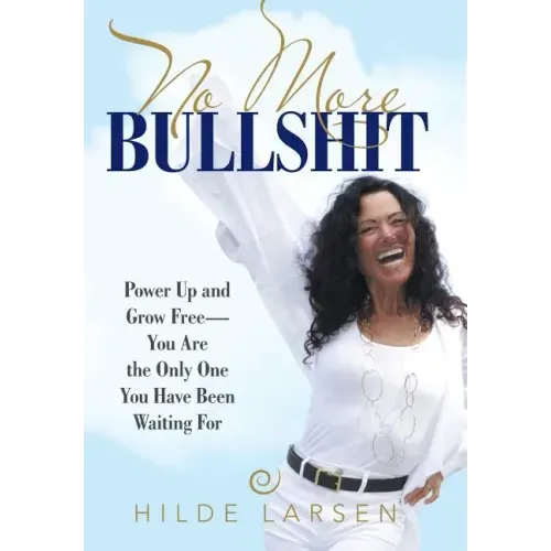 No More Bullshit: Power Up and Grow Free-You Are the Only One You Have Been Waiting For