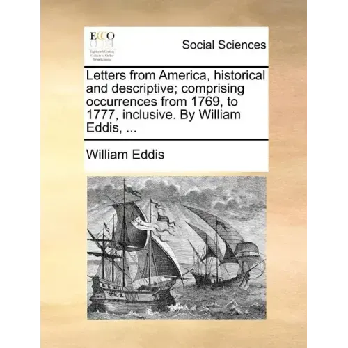 Letters from America, historical and descriptive; comprising occurrences from 1769, to 1777, inclusive. By William Eddis, ...