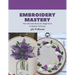 Embroidery Mastery: The Ultimate Book for Beginners to Master Stitches
