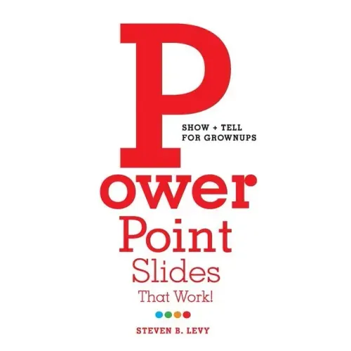 PowerPoint Slides That Work!: Show + Tell for Grownups