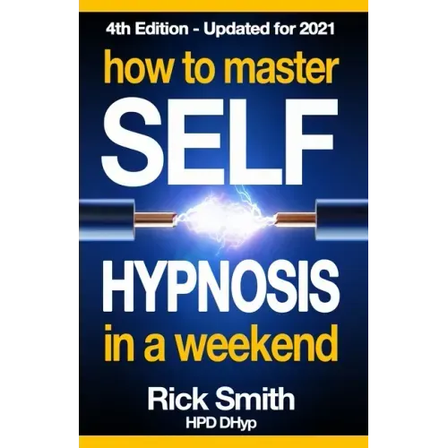 How To Master Self-Hypnosis in a Weekend: The Simple, Systematic and Successful Way to Get Everything You Want
