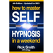 How To Master Self-Hypnosis in a Weekend: The Simple, Systematic and Successful Way to Get Everything You Want