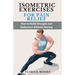 Isometric Exercises for Pain Relief: How to Build Strength and Endurance Without Moving