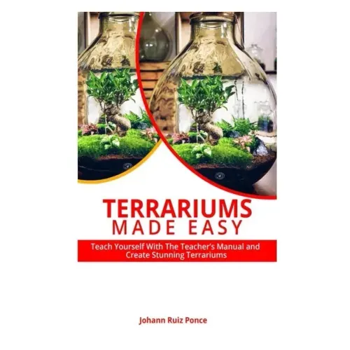 Terrariums Made Easy: Teach yourself With this Teacher's Manual and create Stunning Terrariums