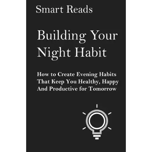 Building Your Night Habit: How to Create Evening Habits That Keep You Health, Happy, And Productive for Tomorrow