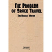 The Problem of Space Travel: The Rocket Motor (NASA History Series no. SP-4026)