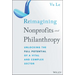 Reimagining Nonprofits and Philanthropy: Unlocking the Full Potential of a Vital and Complex Sector