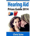Hearing Aid Prices Guide 2014: Comparing Phonak, Widex, Siemens, Oticon, Starkey, Resound, Unitron, Digital Hearing Aids