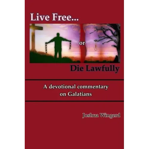 Live Free or Die Lawfully: A devotional commentary on Galatians