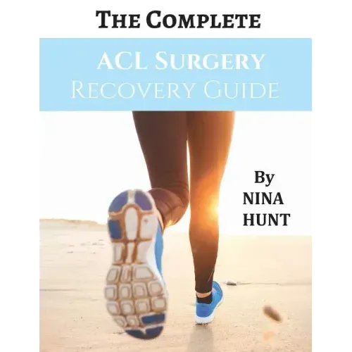 The Complete ACL Surgery Recovery Guide