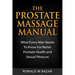 The Prostate Massage Manual: What Every Man Needs To Know For Better Prostate Health and Sexual Pleasure