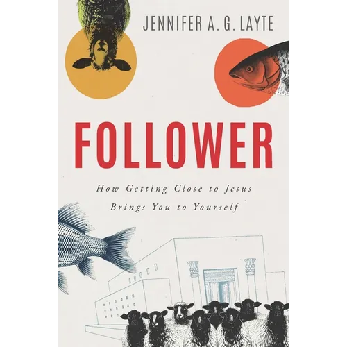 Follower: How Getting Close to Jesus Brings You to Yourself