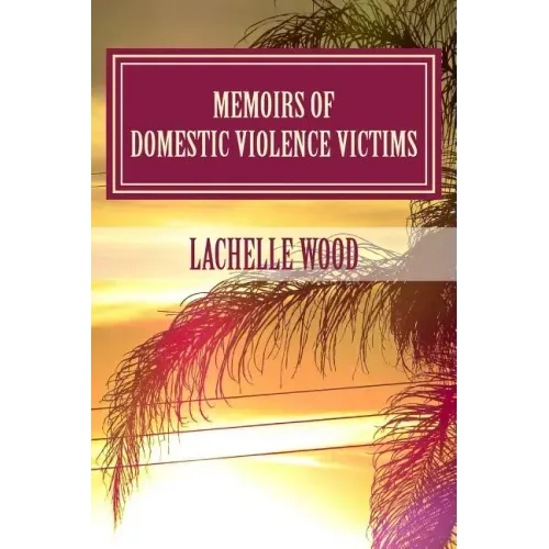 Memoirs of Domestic Violence Victims: Real Stories. Names Changed.