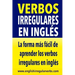 Verbos Irregulares en Inglés: La manera más fácil, práctica y rápida de aprender los verbos irregulares en inglés