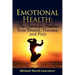 Emotional Health: The Secret for Freedom from Drama, Trauma, and Pain