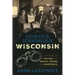 Storied & Scandalous Wisconsin: A History of Mischief and Menace, Heroes and Heartbreak
