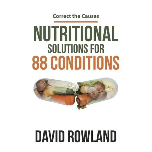 Nutritional Solutions for 88 Conditions: Correct the Causes