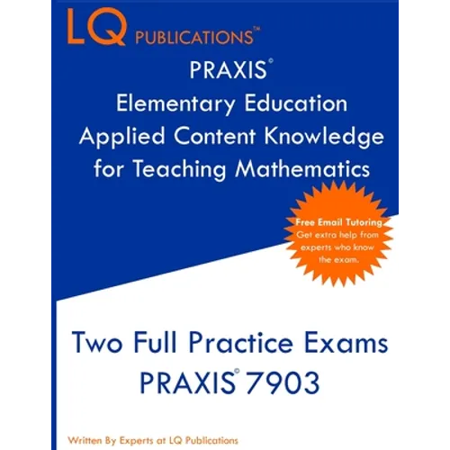 PRAXIS Elementary Education Applied Content Knowledge for Teaching Mathematics: Two Full Practice Exams PRAXIS Elementary Education Applied Content Kn