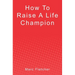 How To Raise A Life Champion