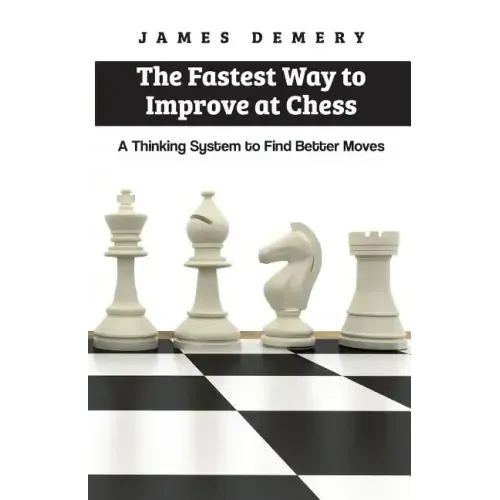 The Fastest Way to Improve at Chess: A Thinking System to Find Better Moves