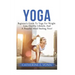 Yoga: Beginner's Guide To Yoga For Weight-Loss, Healthy Lifestyle, And A Peaceful Mind Starting Now!