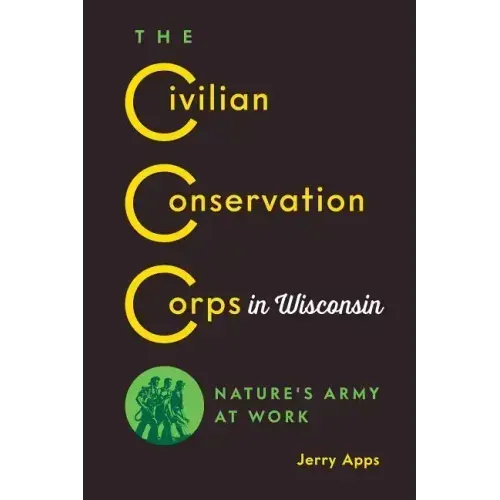 The Civilian Conservation Corps in Wisconsin: Nature's Army at Work