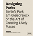 Designing Parks: Berlin's Park Am Gleisdreieck or the Art of Creating Lively Places