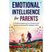 Emotional Intelligence for Parents: A Guide to Mastering Your Emotions and Raising an Emotionally Intelligent Child