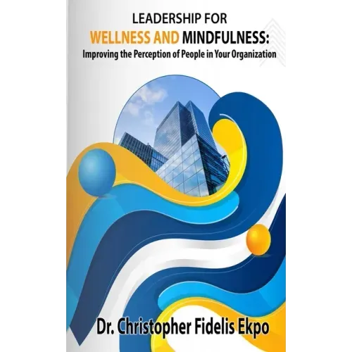Leadership for Wellness and Mindfulness: Improving the Perception of People in Your Organization