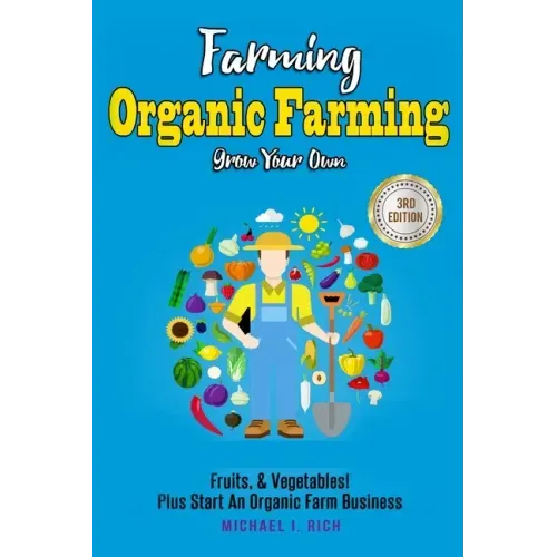 Farming: Organic Farming - Grow Your Own: Fruits, & Vegetables! Plus Start An Organic Farm Business
