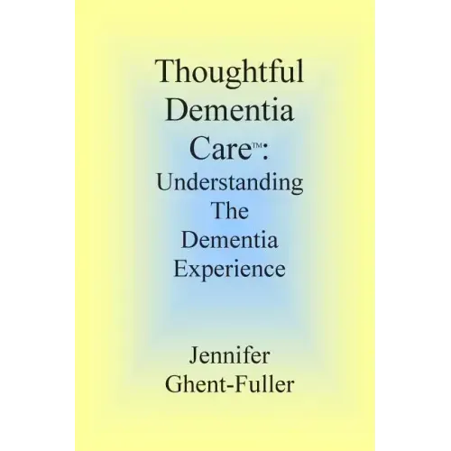 Thoughtful Dementia Care: Understanding the Dementia Experience