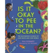 Is It Okay to Pee in the Ocean?: The Fascinating Science of Our Waste and Our World